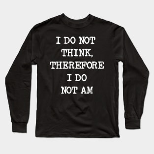 I do not think therefore I do not am Long Sleeve T-Shirt